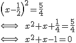 \(x-\frac{1}{2}\)^2=\frac{5}{4}\\ \Longleftrightarrow\qquad x^2+x+\frac{1}{4}=\frac{5}{4}\\ \Longleftrightarrow\qquad x^2+x-1=0